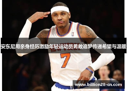 安东尼用亲身经历激励年轻运动员勇敢追梦传递希望与温暖