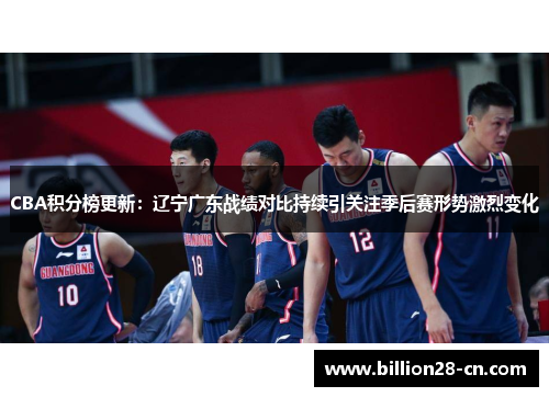 CBA积分榜更新：辽宁广东战绩对比持续引关注季后赛形势激烈变化