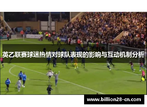 英乙联赛球迷热情对球队表现的影响与互动机制分析