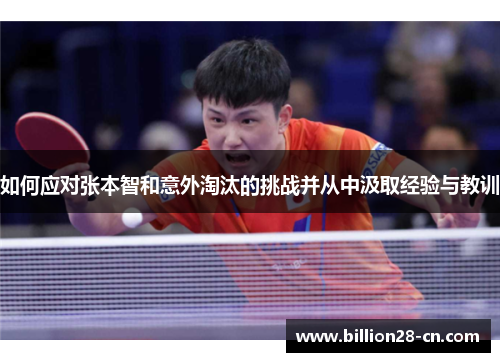 如何应对张本智和意外淘汰的挑战并从中汲取经验与教训