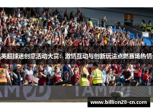 英超球迷创意活动大赏：激情互动与创新玩法点燃赛场热情