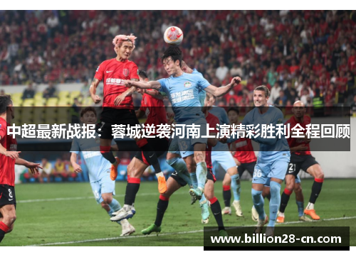中超最新战报：蓉城逆袭河南上演精彩胜利全程回顾