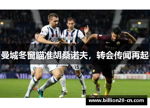 曼城冬窗瞄准胡桑诺夫，转会传闻再起