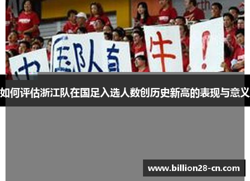 如何评估浙江队在国足入选人数创历史新高的表现与意义