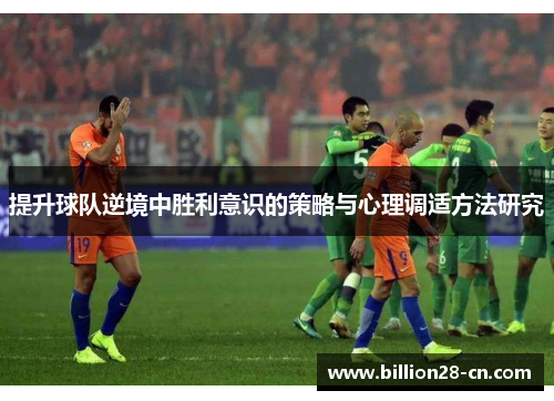 提升球队逆境中胜利意识的策略与心理调适方法研究