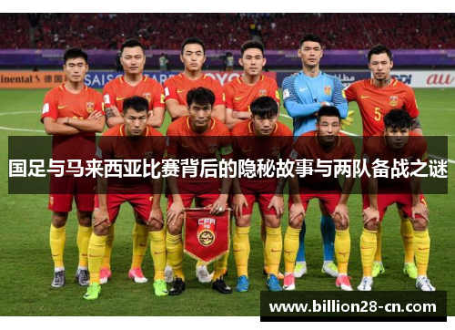 国足与马来西亚比赛背后的隐秘故事与两队备战之谜