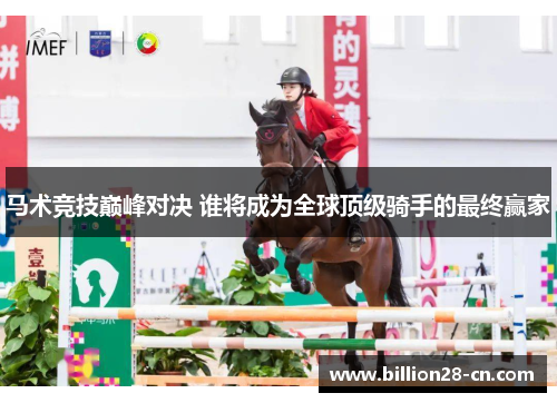 马术竞技巅峰对决 谁将成为全球顶级骑手的最终赢家